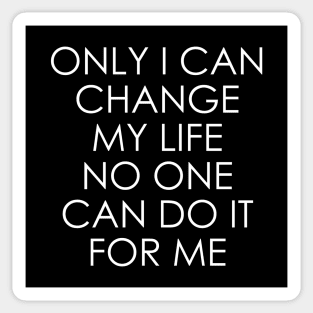 Only I can change my life. No one can do it for me Sticker